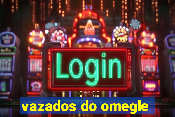 vazados do omegle